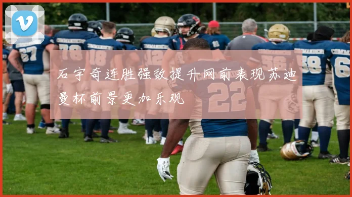 石宇奇连胜强敌提升网前表现苏迪曼杯前景更加乐观